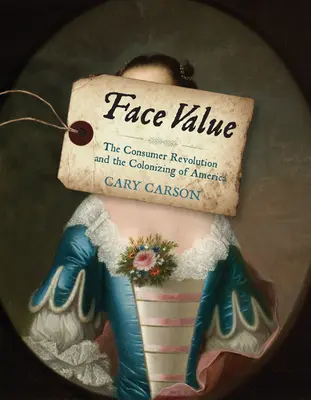 Face Value: A fogyasztói forradalom és Amerika gyarmatosítása - Face Value: The Consumer Revolution and the Colonizing of America