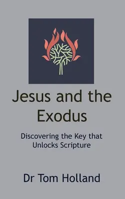 Jézus és az Exodus: A kulcs felfedezése, amely kinyitja a Szentírást - Jesus and the Exodus: Discovering the Key that Unlocks Scripture