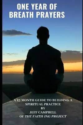 Egy év lélegzetvételnyi ima: 12 hónapos útmutató a spirituális gyakorlat kialakításához - One Year of Breath Prayers: A 12 Month Guide to Building a Spiritual Practice