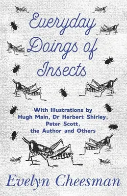 A rovarok mindennapjai - Hugh Main, Dr. Herbert Shirley, Peter Scott, a szerző és mások illusztrációival - Everyday Doings of Insects - With Illustrations by Hugh Main, Dr Herbert Shirley, Peter Scott, the Author and Others