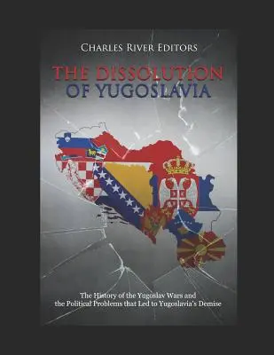 Jugoszlávia felbomlása: A jugoszláv háborúk története és a Jugoszlávia megszűnéséhez vezető politikai problémák - The Dissolution of Yugoslavia: The History of the Yugoslav Wars and the Political Problems That Led to Yugoslavia's Demise