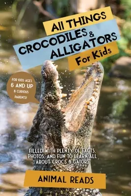 Minden, ami krokodilok és aligátorok gyerekeknek: Tele van rengeteg ténnyel, fotóval és szórakozással, hogy mindent megtudjunk a krokodilokról és aligátorokról. - All Things Crocodiles & Alligators For Kids: Filled With Plenty of Facts, Photos, and Fun to Learn all About Crocs & Gators