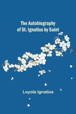 Szent Ignác önéletrajza Szent Ignác által - The Autobiography of St. Ignatius by Saint