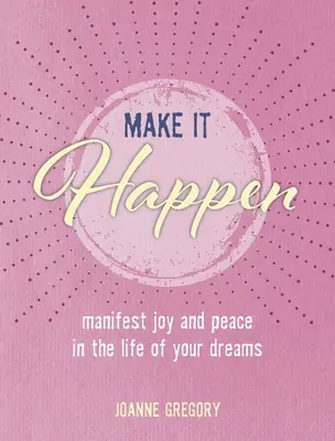 Make It Happen: Manifesztáld az örömöt és a békét álmaid életében - Make It Happen: Manifest Joy and Peace in the Life of Your Dreams