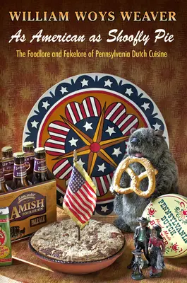 As American as Shoofly Pie: A pennsylvaniai holland konyha élelmiszertörténete és hiedelemvilága - As American as Shoofly Pie: The Foodlore and Fakelore of Pennsylvania Dutch Cuisine