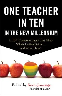 Jeden učitel z deseti v novém tisíciletí: Lgbt pedagogové mluví o tom, co se zlepšilo ... a co ne - One Teacher in Ten in the New Millennium: Lgbt Educators Speak Out about What's Gotten Better . . . and What Hasn't