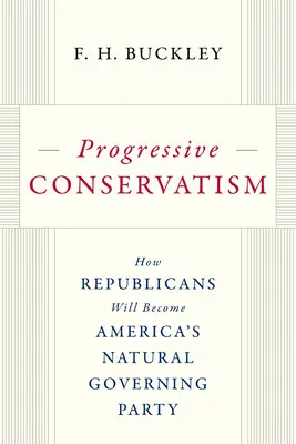 Progresszív konzervativizmus: Hogyan lesznek a republikánusok Amerika természetes kormánypártja - Progressive Conservatism: How Republicans Will Become America's Natural Governing Party