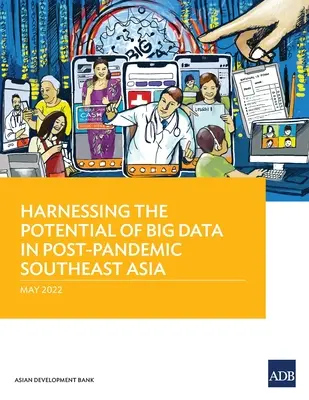 A nagy adatokban rejlő lehetőségek kiaknázása a járvány utáni Délkelet-Ázsiában - Harnessing the Potential of Big Data in Post-Pandemic Southeast Asia