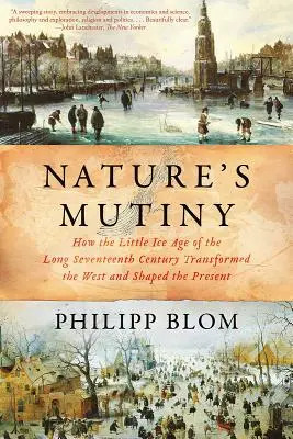 A természet lázadása: Hogyan alakította át a hosszú tizenhetedik század kis jégkorszaka a Nyugatot és formálta a jelent - Nature's Mutiny: How the Little Ice Age of the Long Seventeenth Century Transformed the West and Shaped the Present