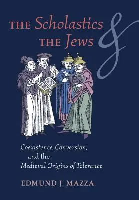 A skolasztikusok és a zsidók: Együttélés, megtérés és a tolerancia középkori eredete - The Scholastics and the Jews: Coexistence, Conversion, and the Medieval Origins of Tolerance