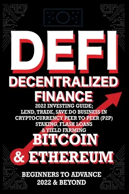 Decentralizált pénzügyek DeFi 2022 Befektetési útmutató, kölcsönzés, kereskedelem, mentés Bitcoin és Ethereum üzletet kötni kriptopénzben Peer to Peer (P2P) tét, Flash - Decentralized Finance DeFi 2022 Investing Guide, Lend, Trade, Save Bitcoin & Ethereum do Business in Cryptocurrency Peer to Peer (P2P) Staking, Flash