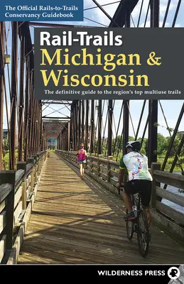 Rail-Trails Michigan & Wisconsin: The Definitive Guide to the Region's Top Multiuse Trails (A régió legjobb többcélú nyomvonalai) - Rail-Trails Michigan & Wisconsin: The Definitive Guide to the Region's Top Multiuse Trails