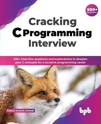 Cracking C programozási interjú: 500+ interjúkérdés és magyarázat a C fogalmainak csiszolásához a jövedelmező programozói karrier érdekében (English Edi - Cracking C Programming Interview: 500+ interview questions and explanations to sharpen your C concepts for a lucrative programming career (English Edi