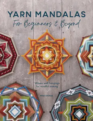 Fonal mandalák kezdőknek és tovább: Szőtt falikárpitok a tudatos készítéshez - Yarn Mandalas for Beginners and Beyond: Woven Wall Hangings for Mindful Making