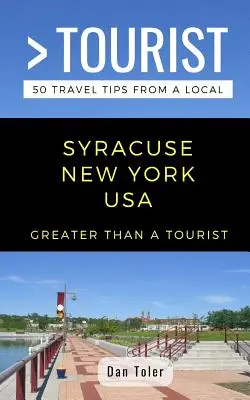 Nagyobb, mint egy turista - Syracuse New York USA: 50 utazási tipp egy helyitől - Greater Than a Tourist- Syracuse New York USA: 50 Travel Tips from a Local