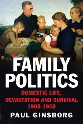 Családpolitika: Családi élet, pusztulás és túlélés, 1900-1950 - Family Politics: Domestic Life, Devastation and Survival, 1900-1950