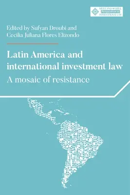 Latin-Amerika és a nemzetközi befektetési jog: Az ellenállás mozaikja - Latin America and International Investment Law: A Mosaic of Resistance