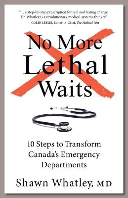 Nincs több halálos várakozás: 10 lépés a kanadai sürgősségi osztályok átalakításához - No More Lethal Waits: 10 Steps to Transform Canada's Emergency Departments