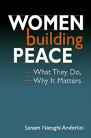 Nők építik a békét - Mit tesznek, miért fontosak - Women Building Peace - What They Do, Why it Matters