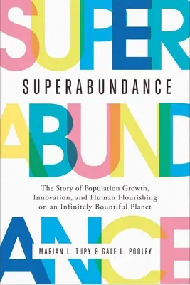 Szuperbőség: A népességnövekedés, az innováció és az emberi virágzás története egy végtelenül bőséges bolygón - Superabundance: The Story of Population Growth, Innovation, and Human Flourishing on an Infinitely Bountiful Planet