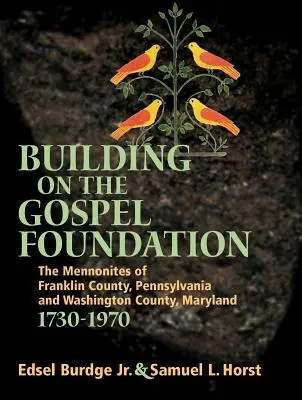 Az evangéliumi alapokra építve: A pennsylvaniai Franklin megye és a marylandi Washington megye mennonitái - Building on the Gospel Foundation: The Mennonites of Franklin County, Pennsylvania and Washington County, Maryland