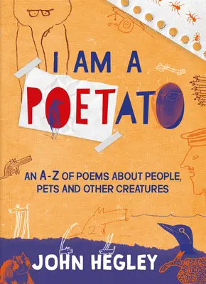 I Am a Poetato: Az emberekről, háziállatokról és más teremtményekről szóló versek A-Z-je - I Am a Poetato: An A-Z of Poems about People, Pets and Other Creatures