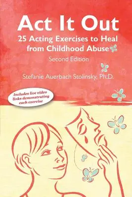 ACT It Out: 25 színészi gyakorlat a gyermekkori bántalmazásból való gyógyuláshoz - ACT It Out: 25 Acting Exercises to Heal from Childhood Abuse