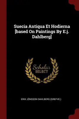 Suecia Antiqua Et Hodierna [E.j. Dahlberg festményei alapján] (Erik Jnsson Dahlberg (Grefve )) - Suecia Antiqua Et Hodierna [based On Paintings By E.j. Dahlberg] (Erik Jnsson Dahlberg (Grefve ))