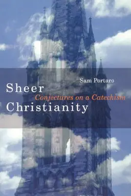 Puszta kereszténység: Véleményeket egy katekizmusról - Sheer Christianity: Conjectures on a Catechism