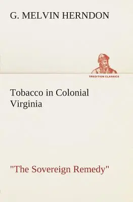 Dohány a gyarmati Virginiában A szuverén gyógymód - Tobacco in Colonial Virginia The Sovereign Remedy