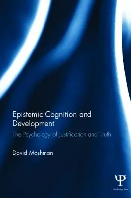 Episztemikus megismerés és fejlődés: Az igazolás és az igazság pszichológiája - Epistemic Cognition and Development: The Psychology of Justification and Truth