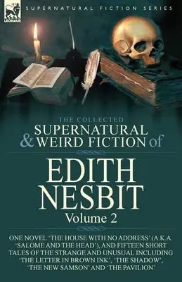 The Collected Supernatural and Weird Fiction of Edith Nesbit: Volume 2-One Novel 'The House With No Address' (a.k.a. 'Salome and the Head'), and Fifte