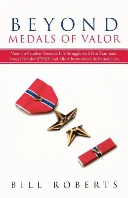 A vitézségi érmeken túl: Vietnam Combat Veteran's Life Struggle with Post Traumatic Stress Disorder (Ptsd) and His Adventurous Life Experiences (Kalandos élettapasztalatok) - Beyond Medals of Valor: Vietnam Combat Veteran's Life Struggle with Post Traumatic Stress Disorder (Ptsd) and His Adventurous Life Experiences