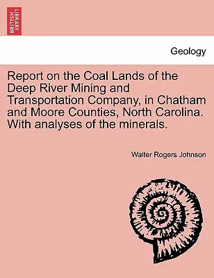 Jelentés a Deep River Bányászati és Szállítási Társaság széntelepeiről Chatham és Moore megyékben, Észak-Karolinában. a bánya elemzéseivel. - Report on the Coal Lands of the Deep River Mining and Transportation Company, in Chatham and Moore Counties, North Carolina. with Analyses of the Mine