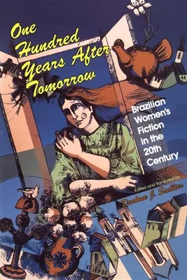 Száz évvel holnapután: Brazil női regényirodalom a huszadik században - One Hundred Years After Tomorrow: Brazilian Women's Fiction in the Twentieth Century