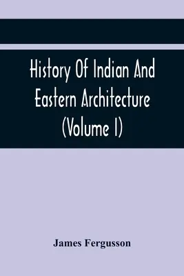 Az indiai és keleti építészet története (I. kötet) - History Of Indian And Eastern Architecture (Volume I)