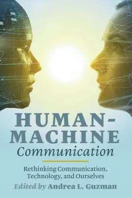 Ember-gép kommunikáció: A kommunikáció, a technológia és önmagunk újragondolása - Human-Machine Communication: Rethinking Communication, Technology, and Ourselves