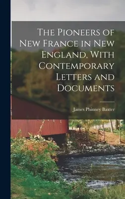 Új-Franciaország úttörői Új-Angliában, korabeli levelekkel és dokumentumokkal - The Pioneers of New France in New England, With Contemporary Letters and Documents