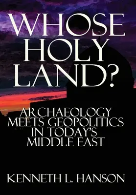 Kinek a Szentföldje? A régészet és a geopolitika találkozása a mai Közel-Keleten - Whose Holy Land?: Archaeology Meets Geopolitics in Today's Middle East