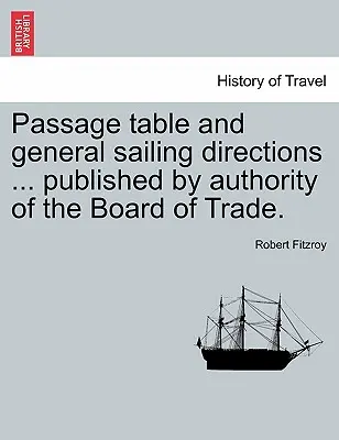 Átjárótáblázat és általános vitorlázási utasítások ... Kiadva a Kereskedelmi Tanács megbízásából. - Passage Table and General Sailing Directions ... Published by Authority of the Board of Trade.