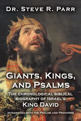 Óriások, királyok és zsoltárok: Izrael királyának, Dávidnak kronologikus bibliai életrajza a zsoltárokkal és a Példabeszédekkel egybekötve - Giants, Kings, and Psalms: The Chronological Biblical Biography of Israel's King David Integrated with the Psalms and Proverbs