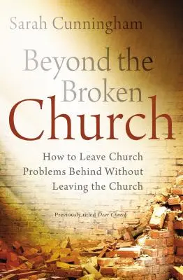 Túl a széthullott egyházon: Hogyan hagyjuk magunk mögött az egyházi problémákat anélkül, hogy elhagynánk az egyházat? - Beyond the Broken Church: How to Leave Church Problems Behind Without Leaving the Church