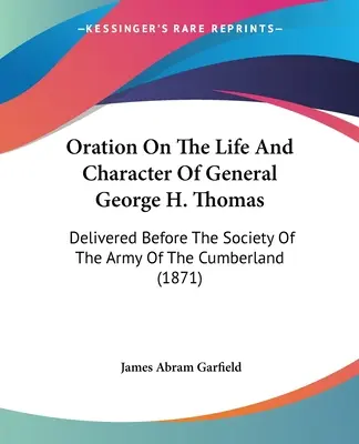 Oráció George H. Thomas tábornok életéről és jelleméről: A Cumberlandi Hadsereg Társasága előtt elhangzott. - Oration On The Life And Character Of General George H. Thomas: Delivered Before The Society Of The Army Of The Cumberland