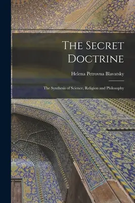 A Titkos Tanítás: A tudomány, a vallás és a filozófia szintézise - The Secret Doctrine: The Synthesis of Science, Religion and Philosophy