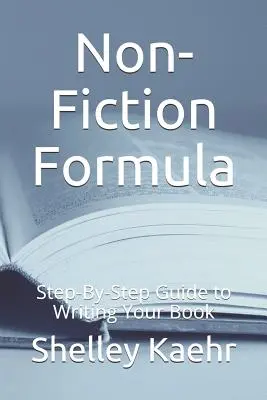 Nem szépirodalmi képlet: Lépésről lépésre útmutató a könyv megírásához - Non-Fiction Formula: Step-By-Step Guide to Writing Your Book