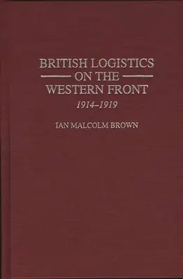 Brit logisztika a nyugati fronton: 1914-1919 - British Logistics on the Western Front: 1914-1919