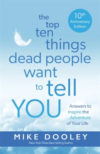 A tíz legfontosabb dolog, amit a halottak mondani akarnak neked - Válaszok, amelyek életed kalandjára inspirálnak - Top Ten Things Dead People Want to Tell YOU - Answers to Inspire the Adventure of Your Life