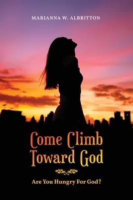 Gyere, mássz Isten felé! Éhes vagy Istenre? - Come Climb Toward God: Are you Hungry for God?