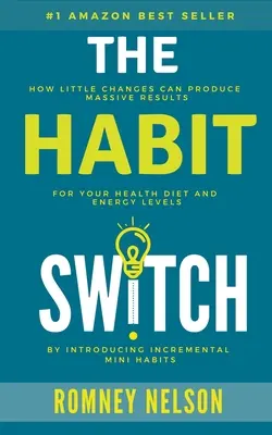 A szokásváltás: Hogyan hozhatnak kis változtatásokkal hatalmas eredményeket az egészséged, a táplálkozásod és az energiaszinted terén - The Habit Switch: How Little Changes Can Produce Massive Results For Your Health, Diet and Energy Levels