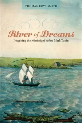 Az álmok folyója: A Mississippi elképzelése Mark Twain előtt - River of Dreams: Imagining the Mississippi Before Mark Twain